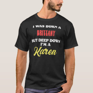 I Was Born A Brittany But Deep Down I'm A Karen T-Shirt