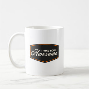 I Was Born Awesome Coffee Mug