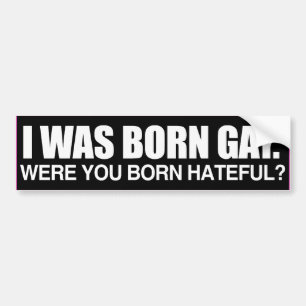 I WAS BORN GAY WERE YOU BORN HATEFUL -.png Bumper Sticker
