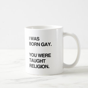 I WAS BORN GAY. YOU WERE TAUGHT RELIGION.png Coffee Mug