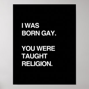 I WAS BORN GAY. YOU WERE TAUGHT RELIGION POSTER