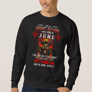I Was Born In June I'm A Grumpy Old Man I'm Old Bi Sweatshirt