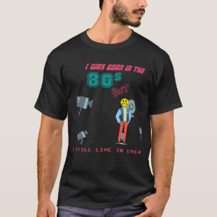 I was Born in the 80s But I Still Live in 1984 T-Shirt