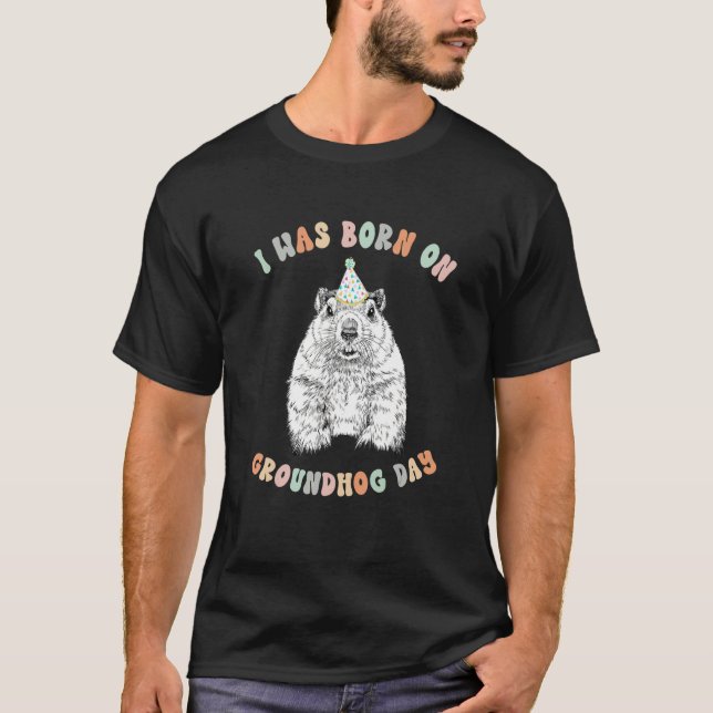 I Was Born On Groundhog Day birthday Woodchunk T-Shirt (Front)