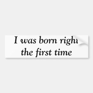 I was born right the first time bumper sticker