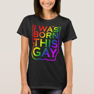 I Was Born This Gay Proud LGBTQ Rainbow Pride LGBT T-Shirt