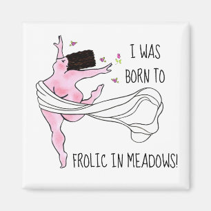 “I was born to Frolic in meadows!” Magnet