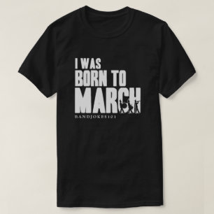 I WAS BORN TO MARCH T-Shirt