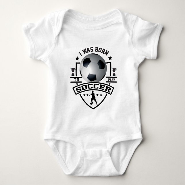 I Was Born To Play Soccer Baby Bodysuit (Front)