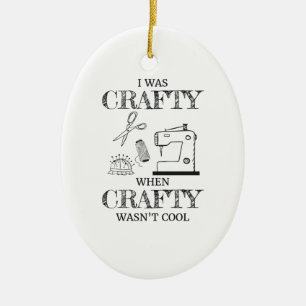 I Was Crafty When Crafty Wasn't Cool Crafting Gift Ceramic Ornament