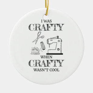 I Was Crafty When Crafty Wasn't Cool Crafting Gift Ceramic Ornament