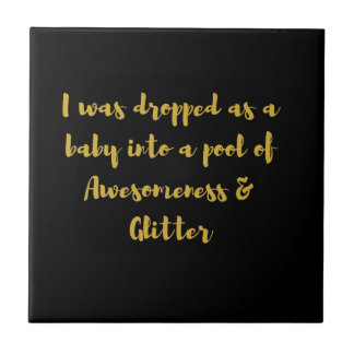 I was dropped as a baby into a pool of Awesomeness Ceramic Tile