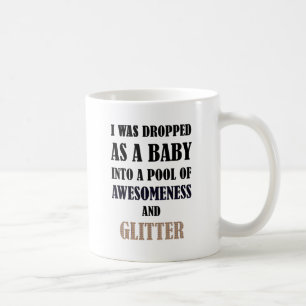I Was Dropped As A Baby Into A Pool Of Awesomeness Coffee Mug