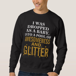 I Was Dropped As a Baby Into a Pool of Awesomeness Sweatshirt