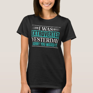 I Was Extroverted Yesterday Sorry You Missed It 1 T-Shirt