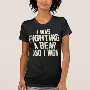 I Was Fighting A Bear And I Won, Funny Bear Attack T-Shirt