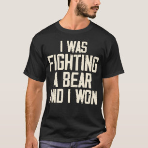 I Was Fighting A Bear And I Won, Funny Bear Attack T-Shirt