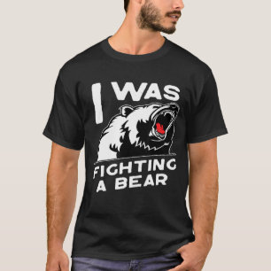 I Was Fighting A Bear Bear Scratches Great T-Shirt