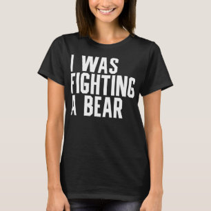 I was fighting a bear Funny Get Well T-Shirt