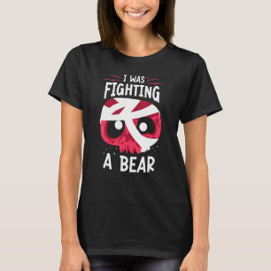 I Was Fighting A Bear Patient Survivor Recovery Re T-Shirt