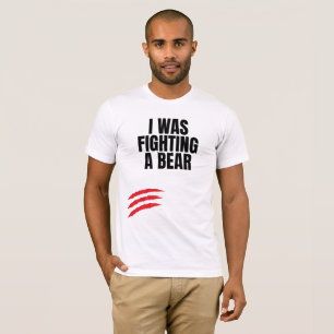 I Was Fighting A Bear T-Shirt