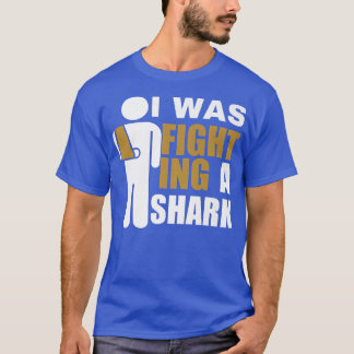 I Was Fighting A Shark  Broken Arm Fracture424  T-Shirt