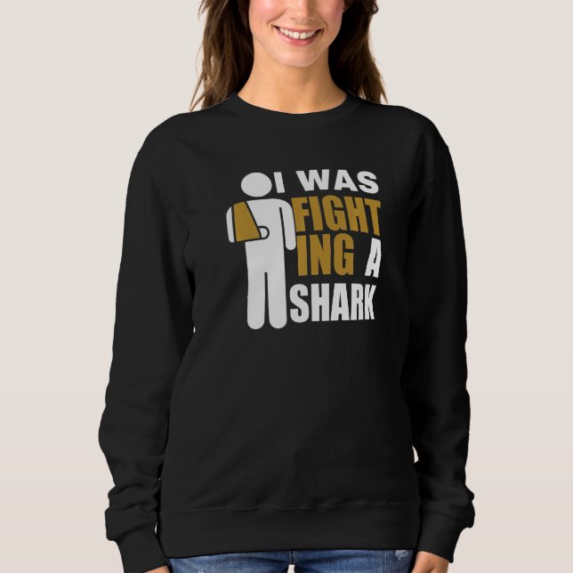 I Was Fighting A Shark  Broken Arm Fracture Sweatshirt (Front)