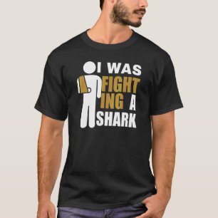 I Was Fighting A Shark Broken Arm Fracture T-Shirt