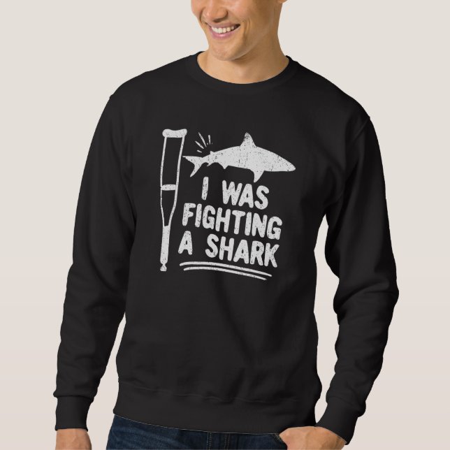 I Was Fighting A Shark  Broken Bones 3 Sweatshirt (Front)