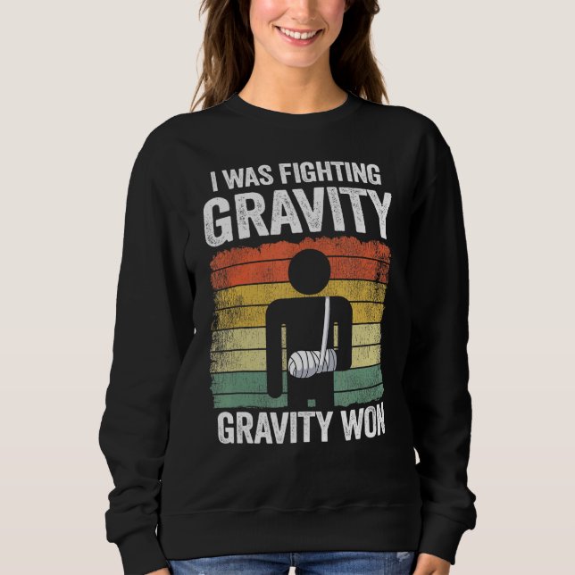 I Was Fighting Gravity Gravity Won Broken Hand Bro Sweatshirt (Front)