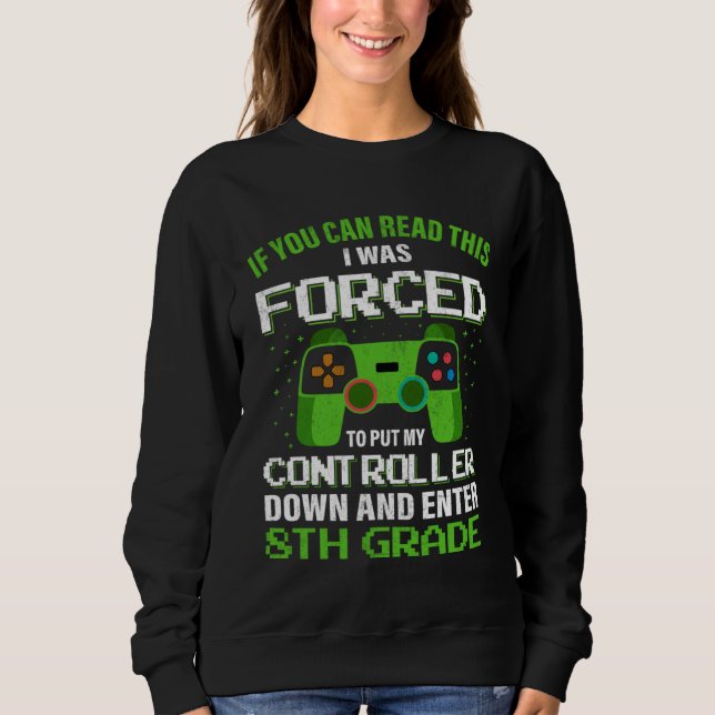 I Was Forced To Put My Controller Down Gaming 8th  Sweatshirt (Front)
