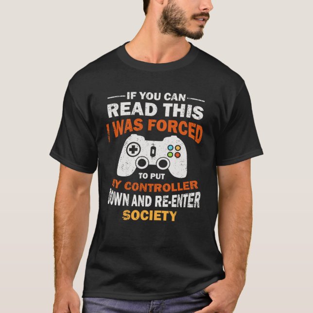 I Was Forced To Put My Controller Down  Gaming T-Shirt (Front)