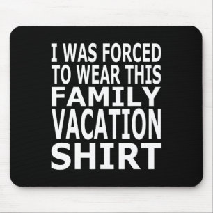 I Was Forced To Wear This Family Vacation Shirt Mouse Pad