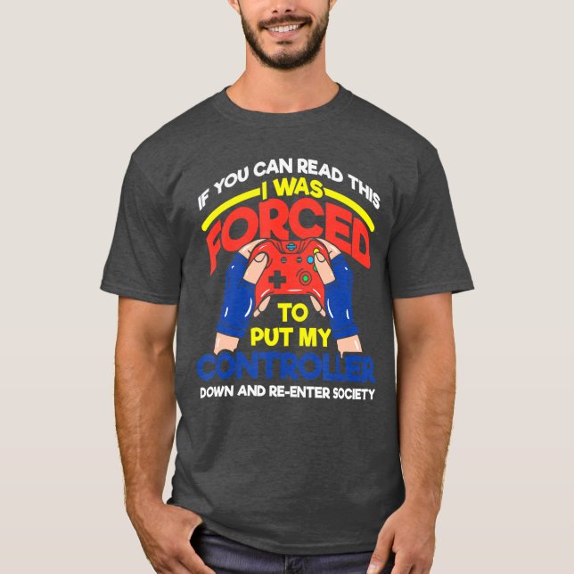 I Was Forcedo Put My Controller Down Funny Gaming  T-Shirt (Front)