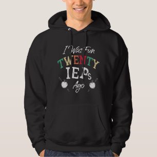 I Was Fun Twenty IEPs Ago - IEP SPED Special Ed Te Hoodie
