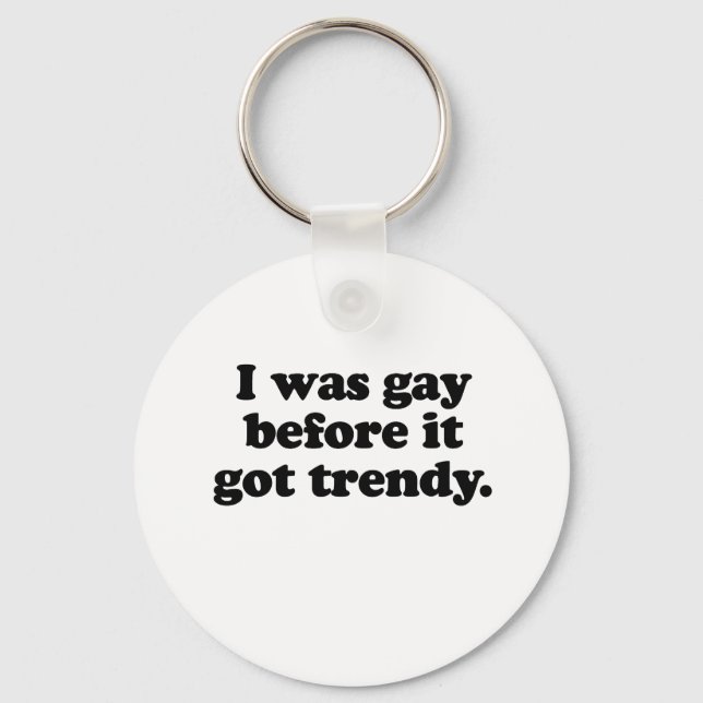 I WAS GAY BEFORE IT   TRENDY KEY RING (Front)