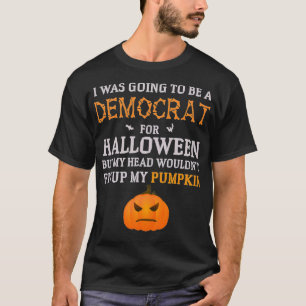 I was going to be a Democrat for Halloween - Funny T-Shirt