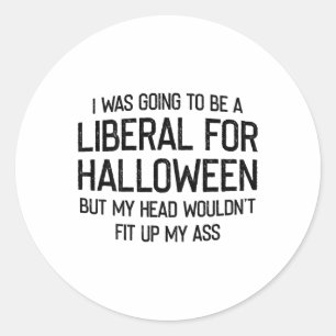 I Was Going To Be A Liberal For Halloween But My H Classic Round Sticker