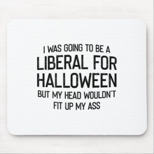 I Was Going To Be A Liberal For Halloween But My H Mouse Pad