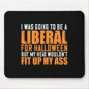 I Was Going To Be A Liberal For Halloween But My H Mouse Pad