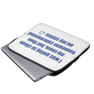 I was going to clean my room, but.... laptop sleeve