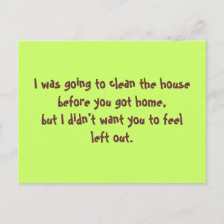 I was going to clean the house before you got h... postcard