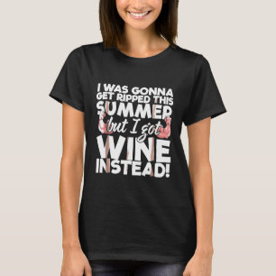 I Was Going to Get Ripped but Got Wine Instead T-Shirt