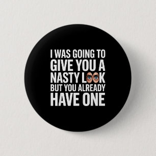 I was going to give you a nasty look but you have 6 cm round badge
