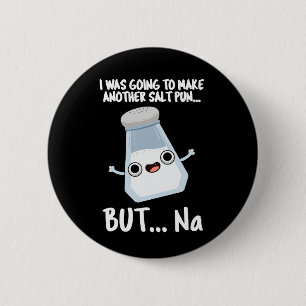 I Was Going To Make A Salt Pun But Na Dark BG 6 Cm Round Badge
