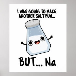 I Was Going To Make A Salt Pun But Na  Poster