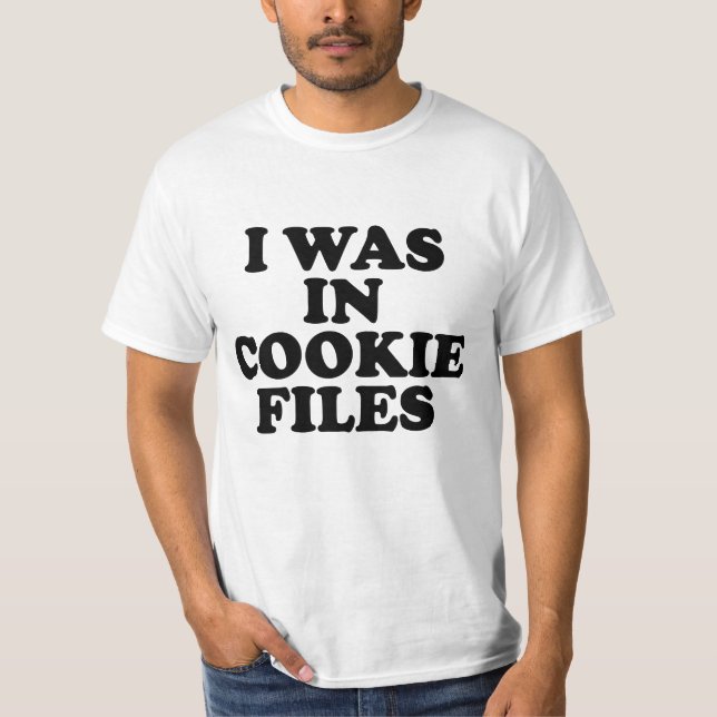 I Was In Cookie Files T-Shirt (Front)