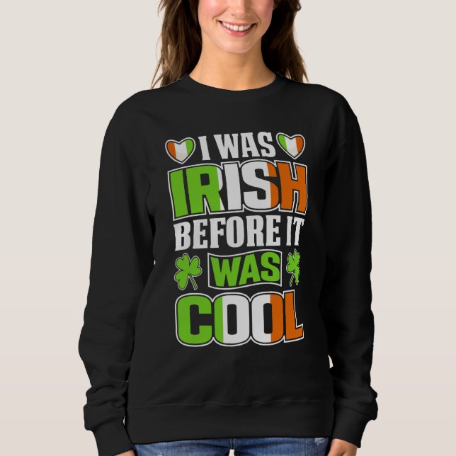 I Was Irish Before It Was Cool Irish Shamrock Flag Sweatshirt (Front)