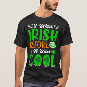 I was Irish before it was cool St Patrick's Day T-Shirt