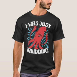 I was just squiddingu2013 squid fish octopus seafo T-Shirt